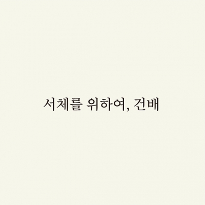 서체를 위하여, 건배